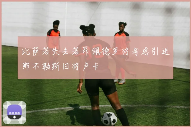 比萨若失去若昂佩德罗将考虑引进那不勒斯旧将卢卡