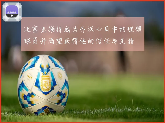 比塞克期待成为齐沃心目中的理想球员并渴望获得他的信任与支持