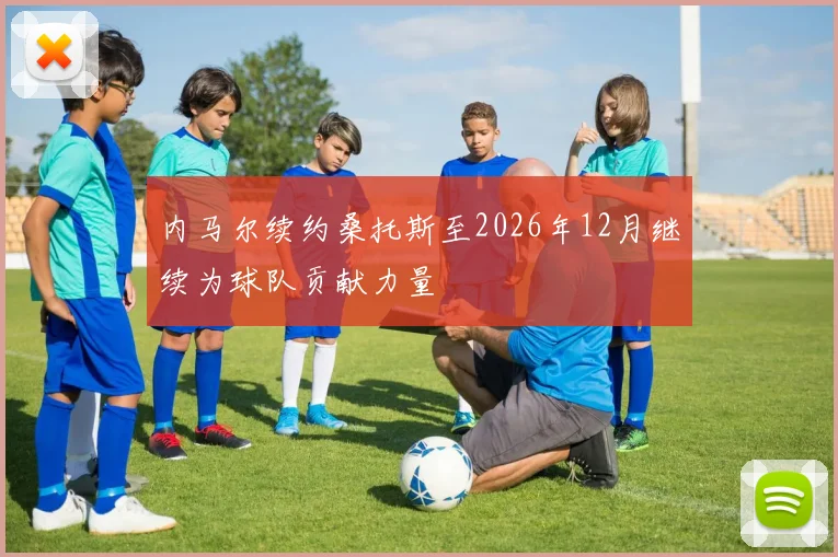 内马尔续约桑托斯至2026年12月继续为球队贡献力量