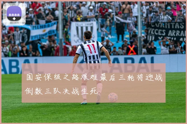国安保级之路艰难最后三轮将迎战倒数三队决战生死