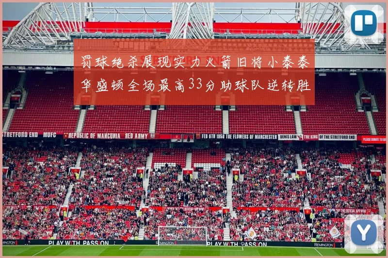 罚球绝杀展现实力火箭旧将小泰泰华盛顿全场最高33分助球队逆转胜利