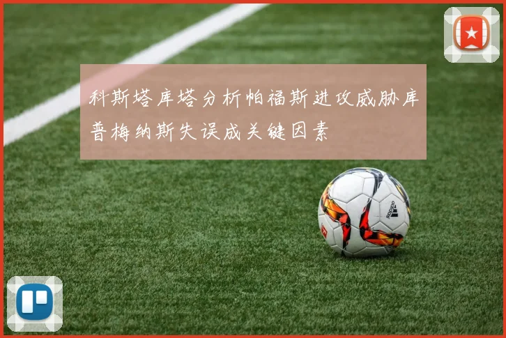 科斯塔库塔分析帕福斯进攻威胁库普梅纳斯失误成关键因素