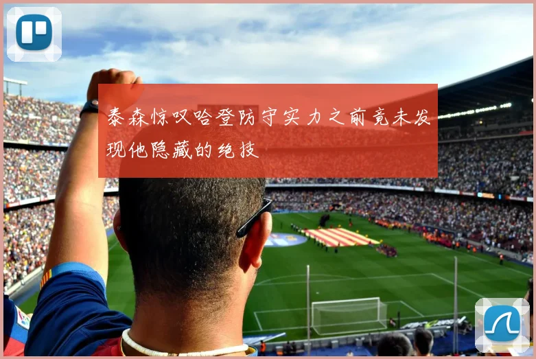 泰森惊叹哈登防守实力之前竟未发现他隐藏的绝技